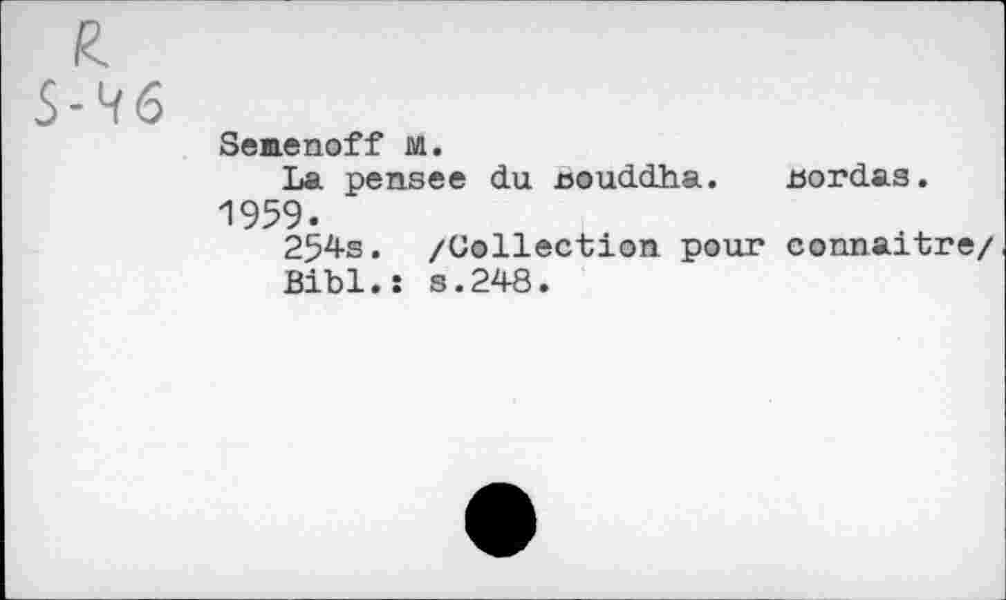 ﻿46
Semenoff м.
La pensee du nouddha. tsordas. 1959.
254s. /Collection pour connaître/
Bibl.: s.248.